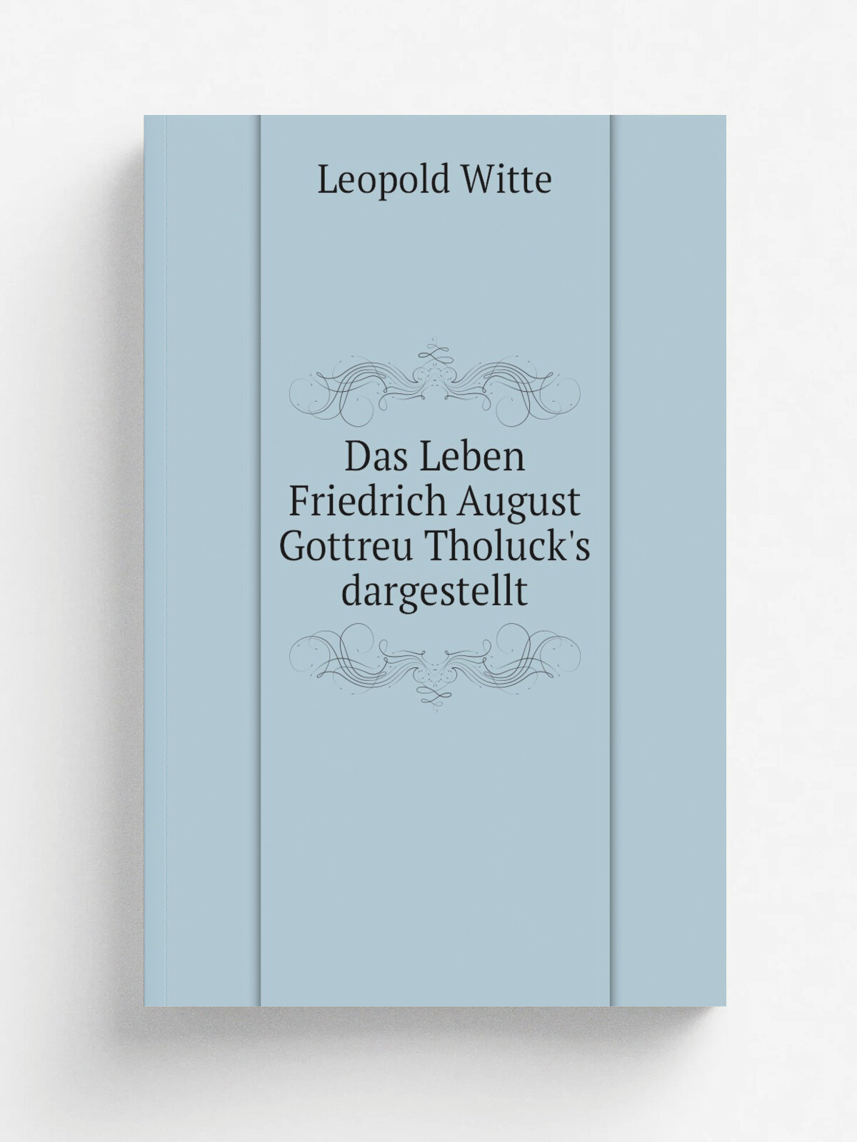 Das Leben Friedrich August Gottreu Tholuck's dargestellt | Leopold Witte | 1884 | Bielefeld, Velhagen | Репринт