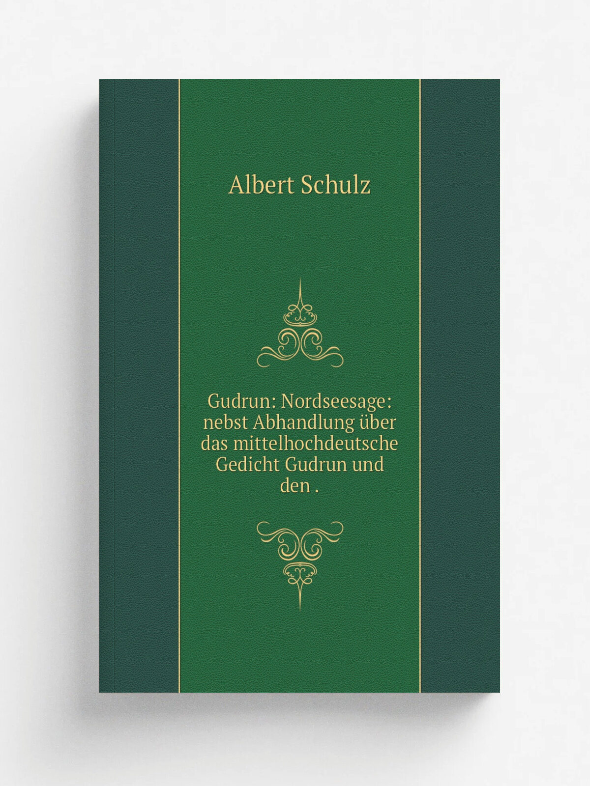 Gudrun: Nordseesage: nebst Abhandlung . ber das mittelhochdeutsche Gedicht Gudrun und den . | Albert Schulz | 1839 | E.S. Mittler | Репринт