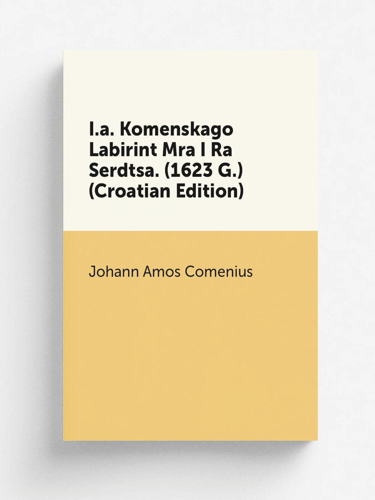 I.a. Komenskago Labirint Mra I Ra Serdtsa. (1623 G.) (Croatian Edition) | Johann Amos Comenius | Репринт