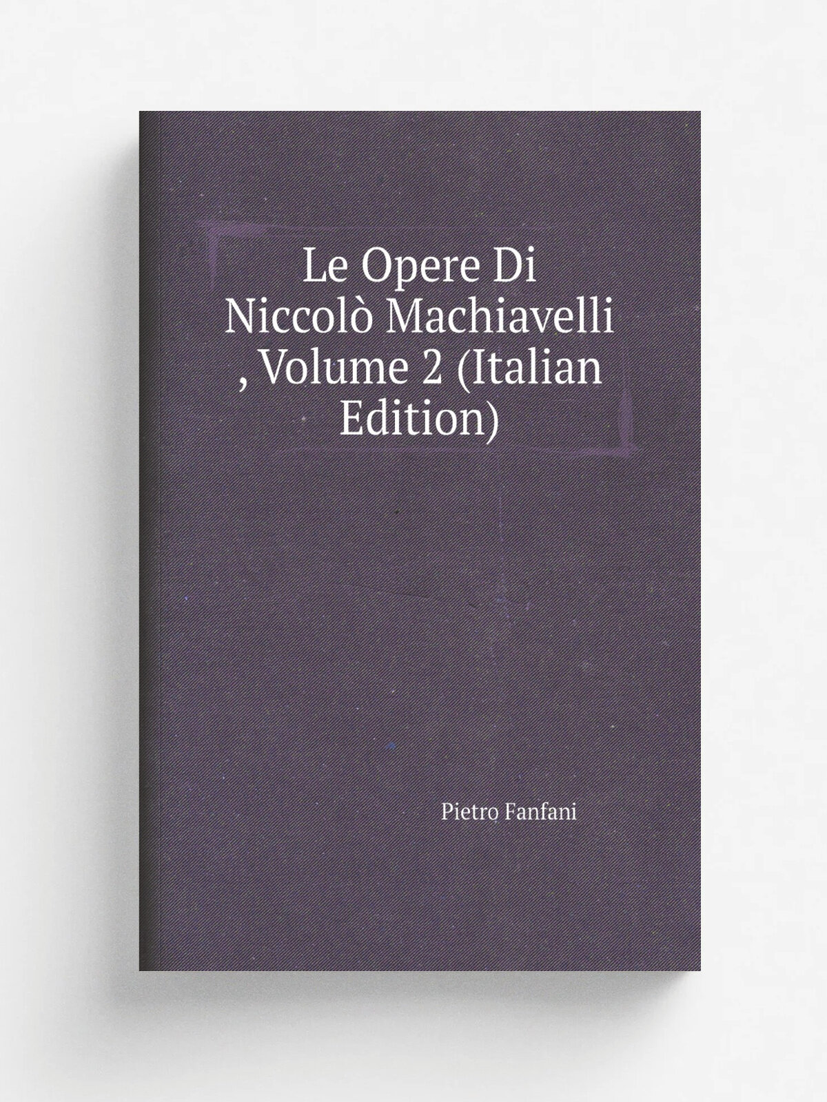 Le Opere Di Niccol. Machiavelli , Volume 2 (Italian Edition) | Fanfani Pietro | Репринт