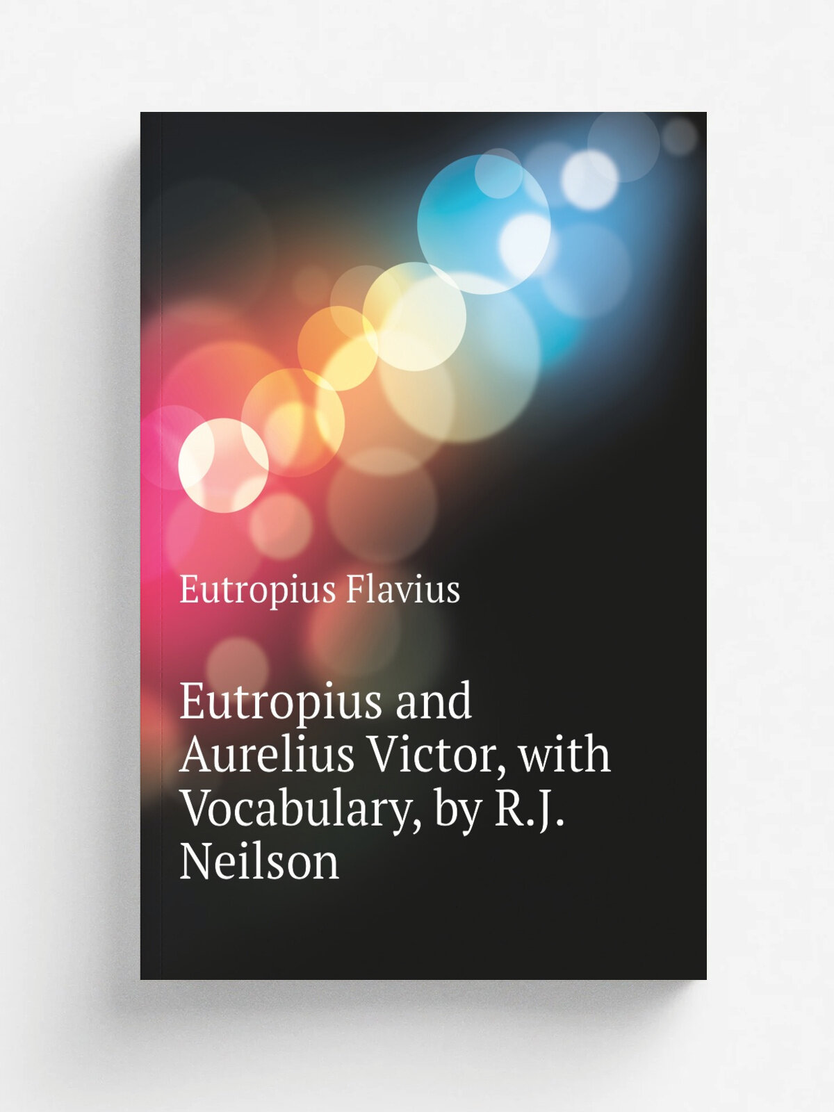 Eutropius and Aurelius Victor, with Vocabulary, by R.J. Neilson | Eutropius Flavius | Репринт