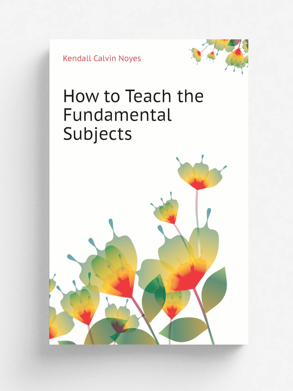 How to Teach the Fundamental Subjects | Kendall Calvin Noyes | Репринт