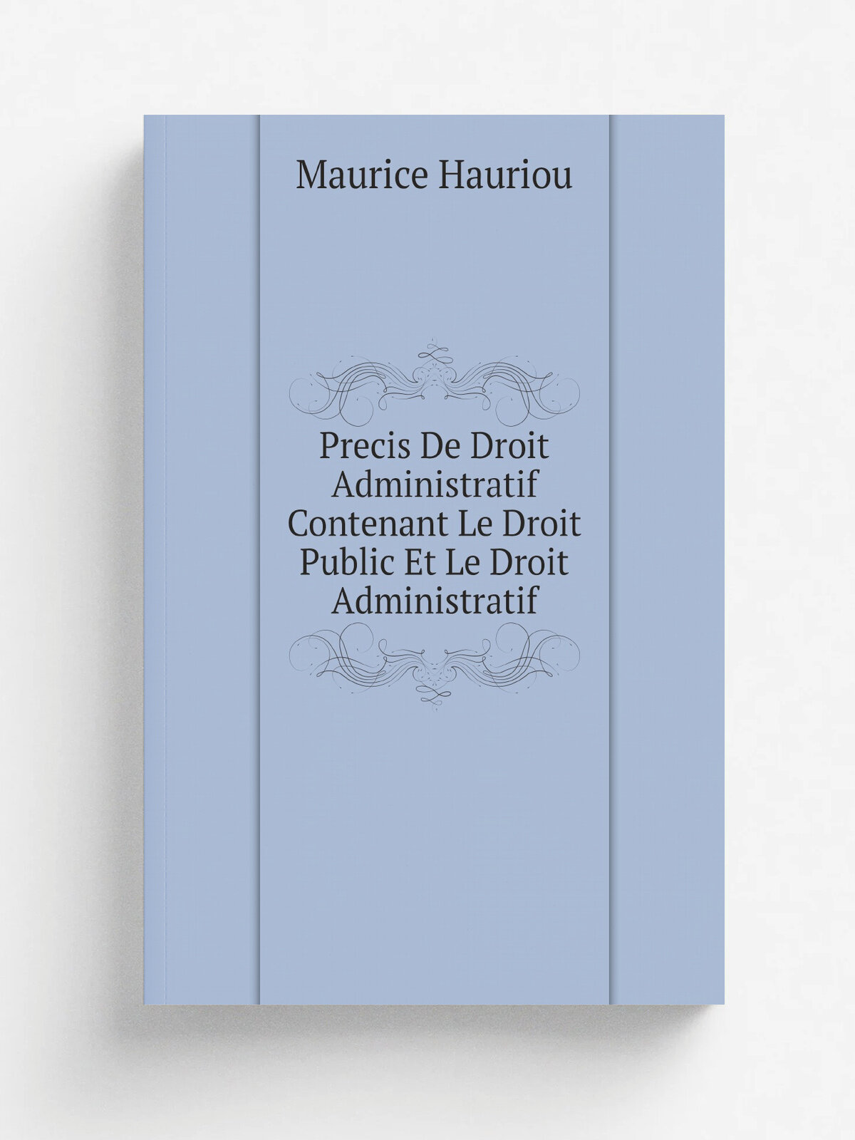 Precis De Droit Administratif Contenant Le Droit Public Et Le Droit Administratif | Maurice Hauriou | 1893 | L. Larose & Forcel | Репринт