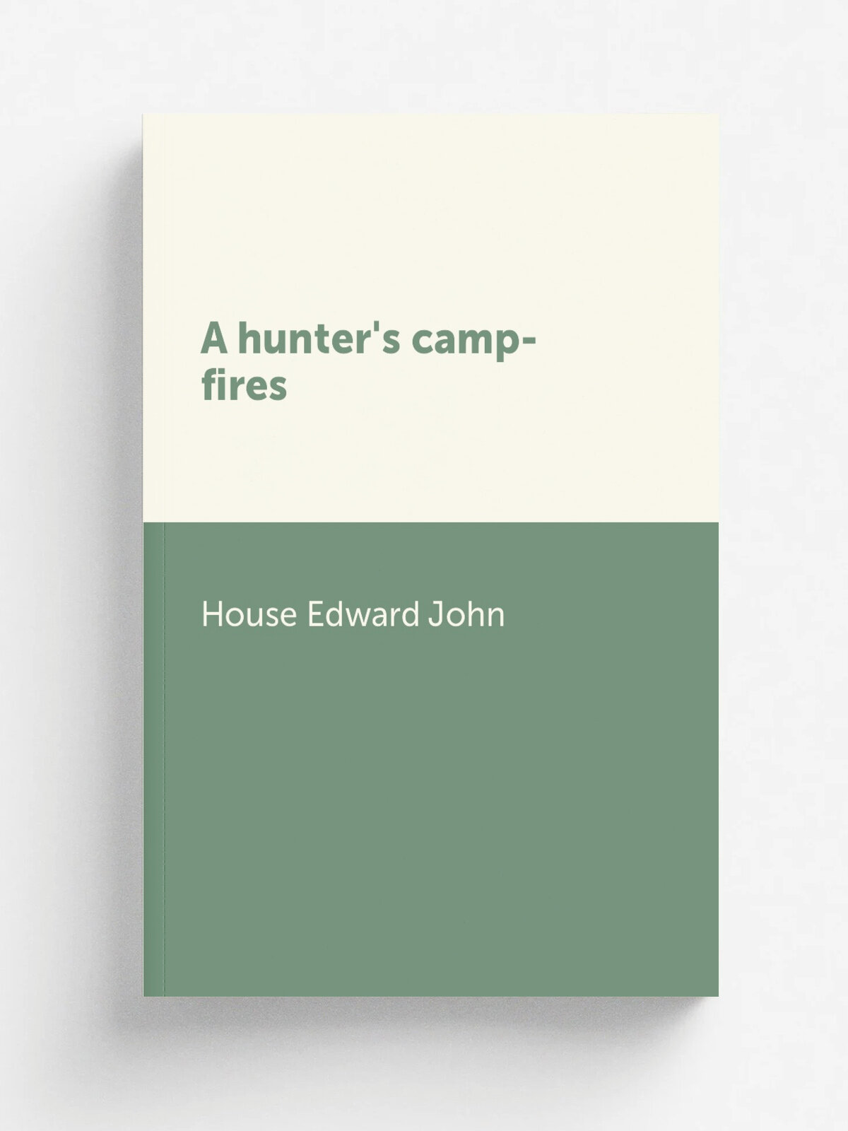 A hunter's camp-fires | House Edward John | Репринт