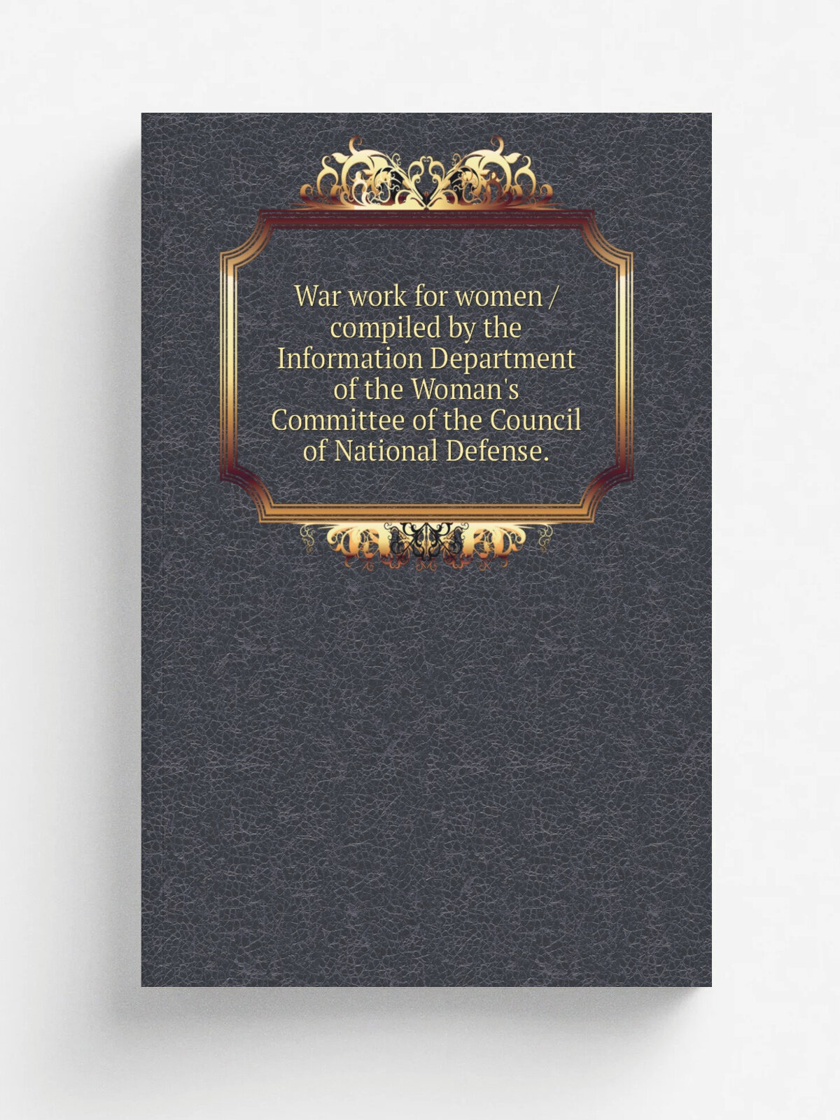 War work for women /compiled by the Information Department of the Woman's Committee of the Council of National Defense. | Washington, D.C. :U.S. G.P…