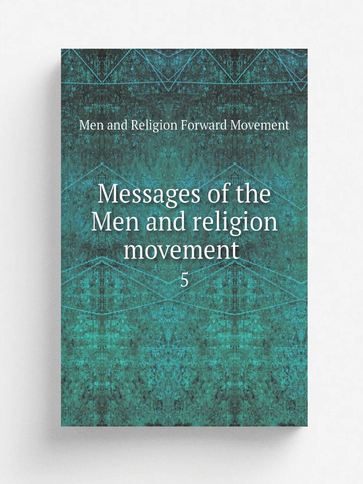 Messages of the Men and religion movement . 5 | Men and Religion Forward Movement | 1912 | New York, London, Association press | Репринт