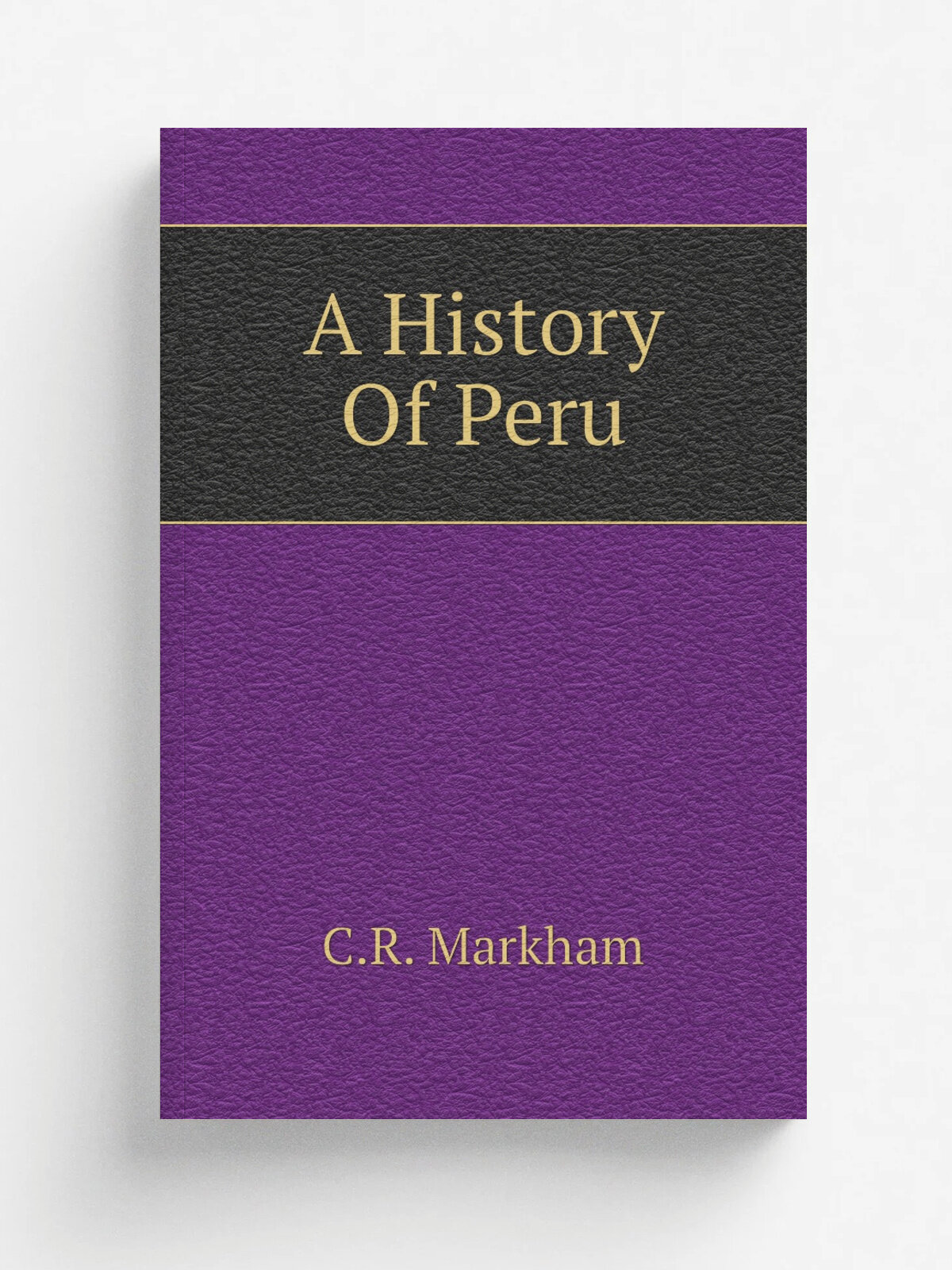 A History Of Peru | C.R. Markham | 1892 | London: Methuen | Репринт