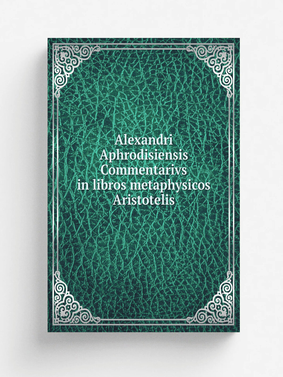 Alexandri Aphrodisiensis Commentarivs in libros metaphysicos Aristotelis