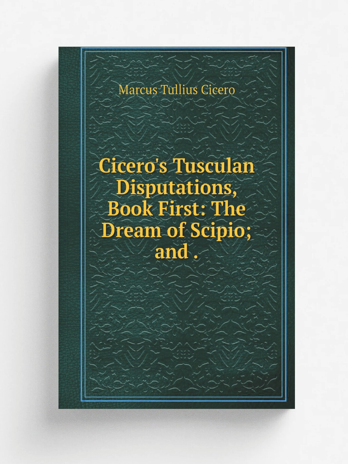 Cicero's Tusculan Disputations, Book First: The Dream of Scipio; and . | Marcus Tullius Cicero | 1872 | J. Allyn, late Sever, Francis & Co. | Репринт