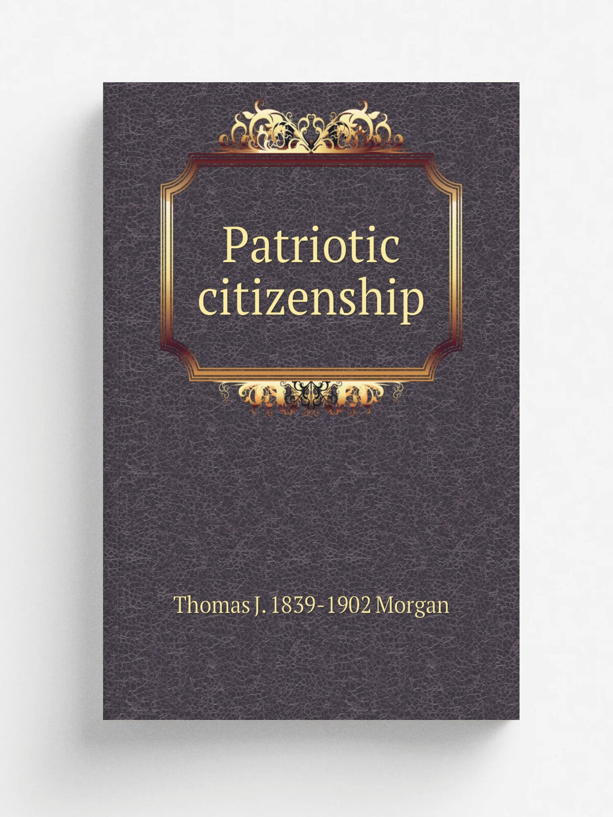 Patriotic citizenship | Thomas J. 1839-1902 Morgan | Репринт