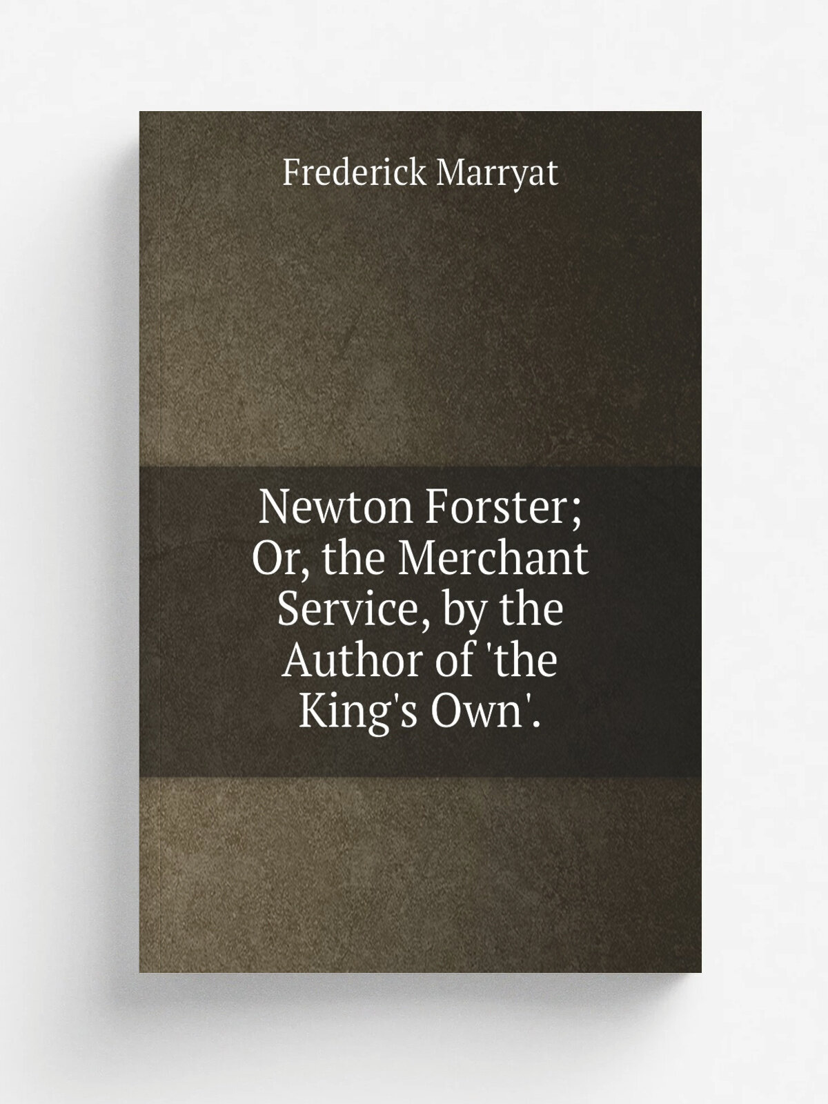 Newton Forster; Or, the Merchant Service, by the Author of 'the King's Own'. | Frederick Marryat | Репринт
