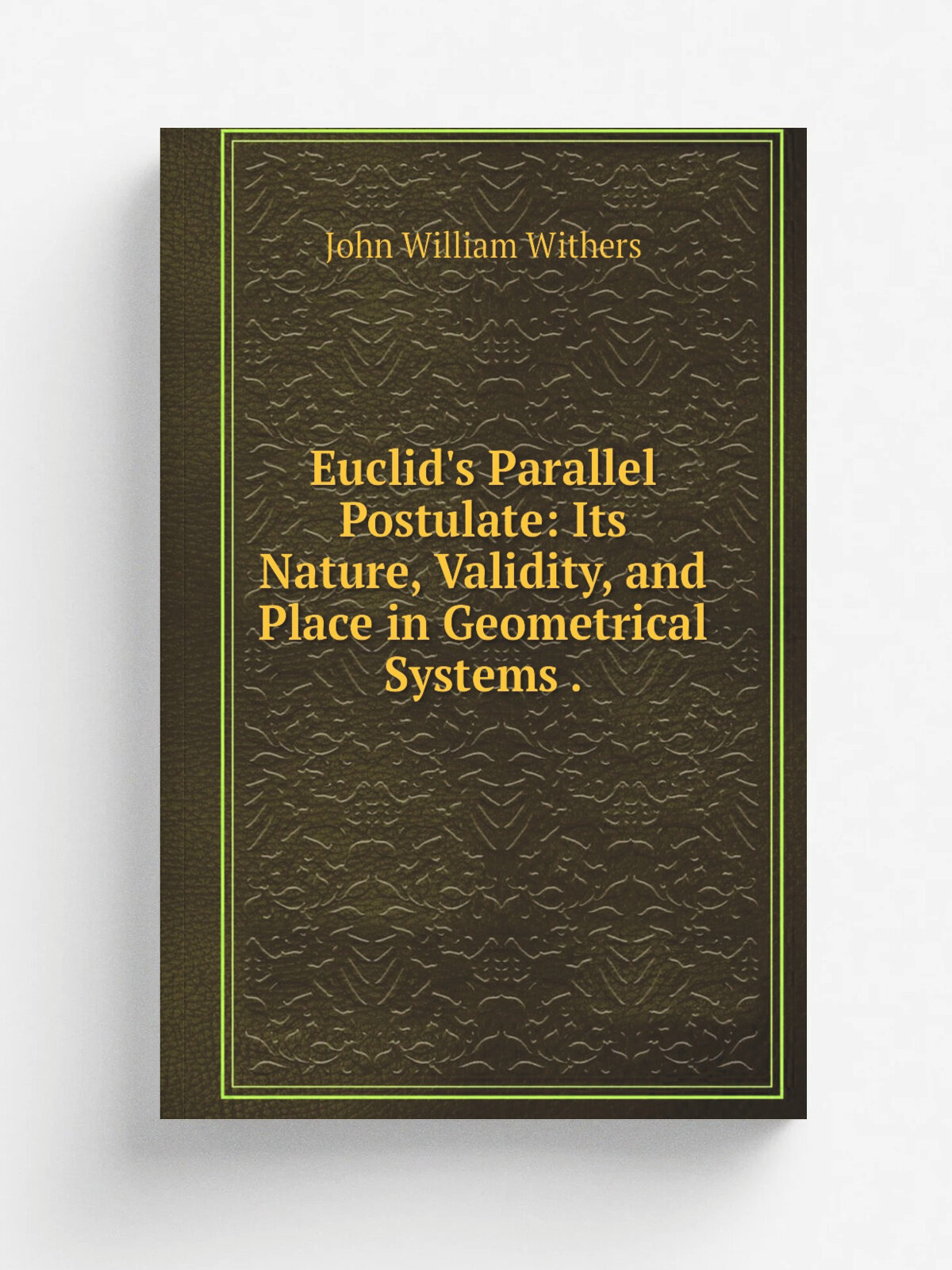 Euclid's Parallel Postulate: Its Nature, Validity, and Place in Geometrical Systems . | John William Withers | Репринт