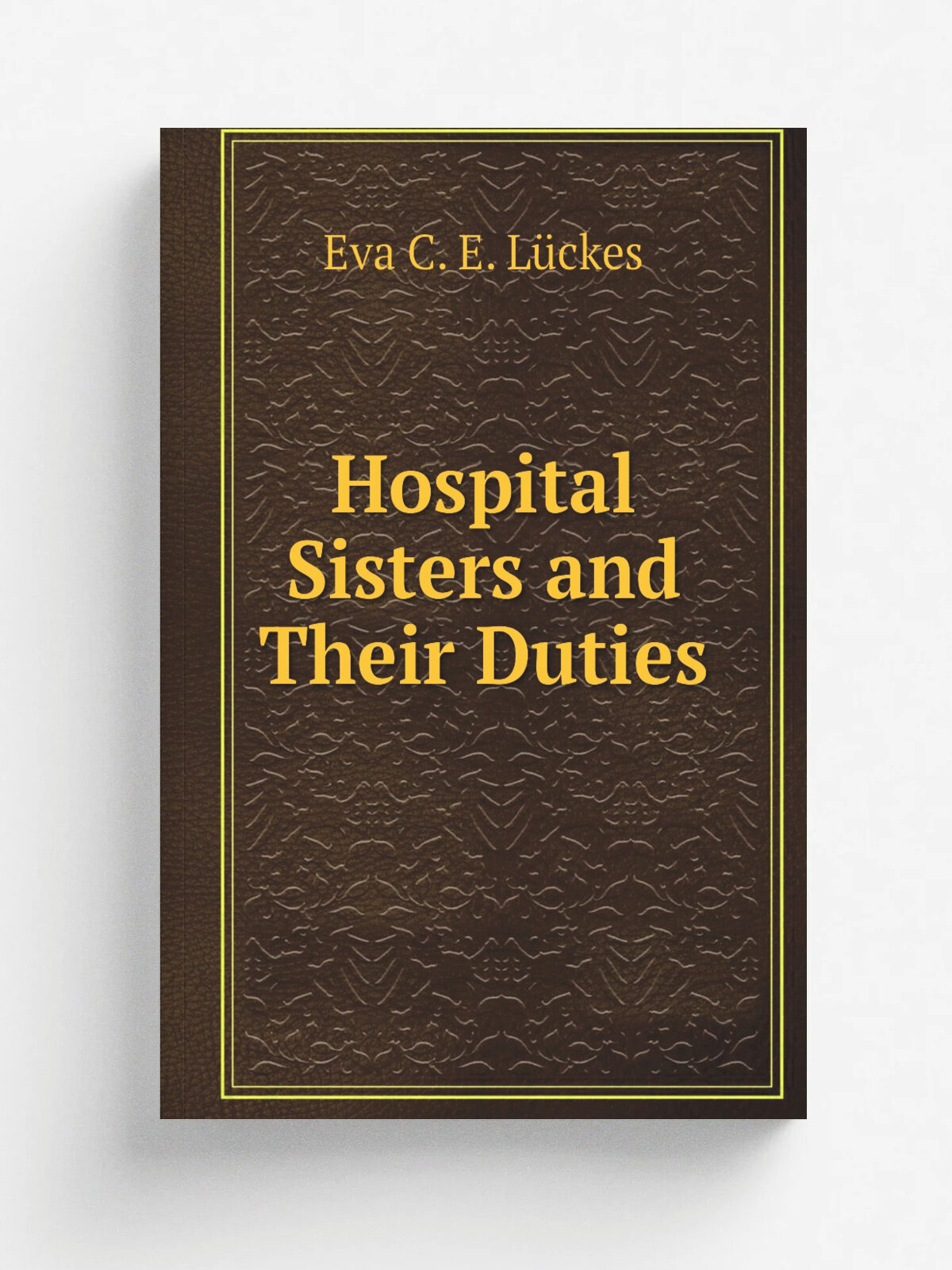 Hospital Sisters and Their Duties | Eva C. E. L.ckes | 1886 | Churchill | Репринт