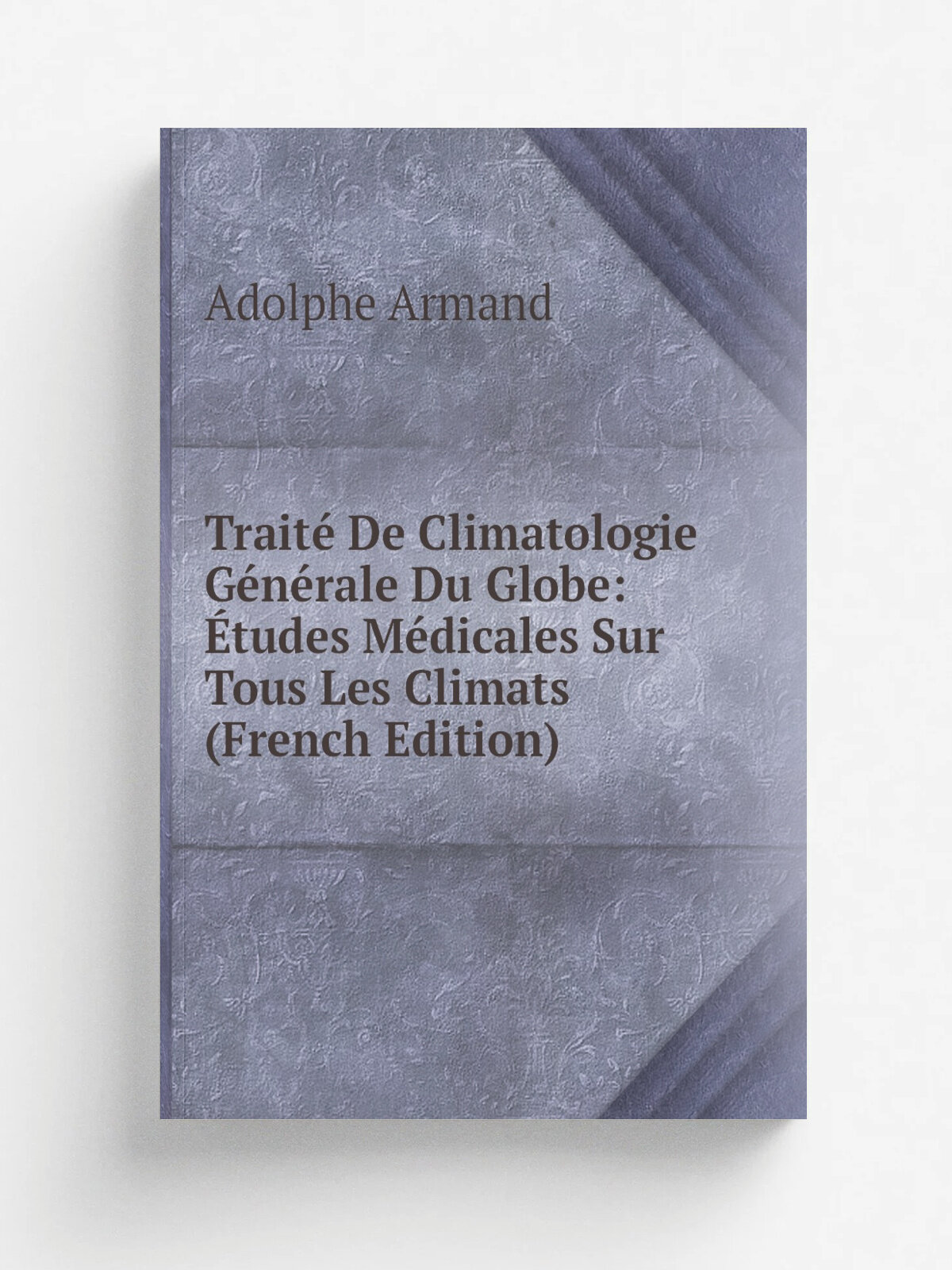 Trait. De Climatologie G.n.rale Du Globe: . tudes M.dicales Sur Tous Les Climats (French Edition) | Adolphe Armand | Репринт