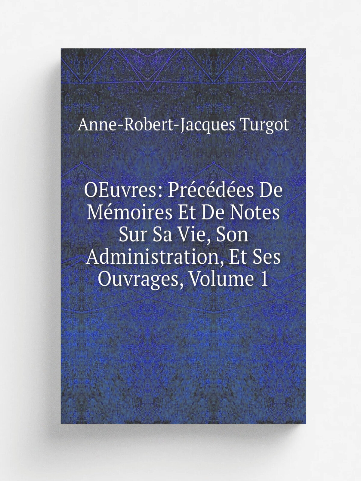 OEuvres: Pr.c.d.es De M.moires Et De Notes Sur Sa Vie, Son Administration, Et Ses Ouvrages, Volume 1