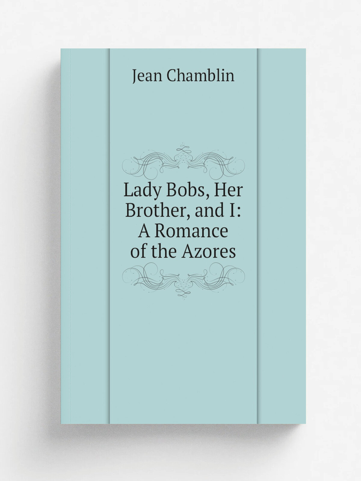 Lady Bobs, Her Brother, and I: A Romance of the Azores