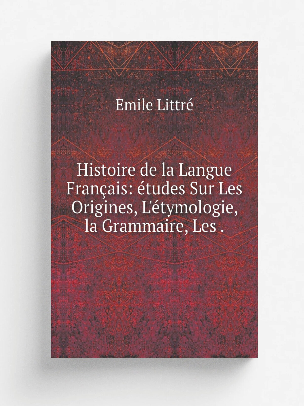Histoire de la Langue Fran.ais: . tudes Sur Les Origines, L'. tymologie, la Grammaire, Les . | Emile Littr. | 1863 | Didier | Репринт