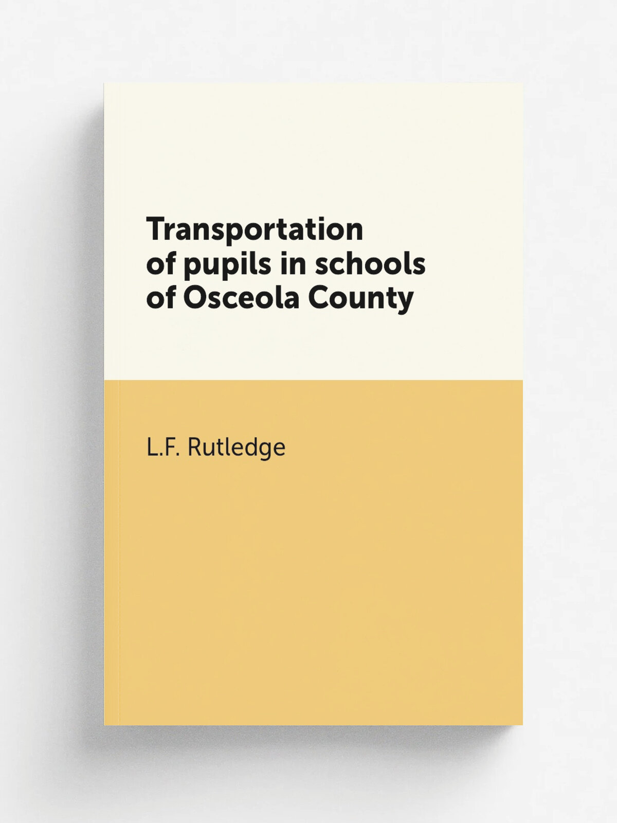 Transportation of pupils in schools of Osceola County | L.F. Rutledge | 1938 | Florida Southern College | Репринт
