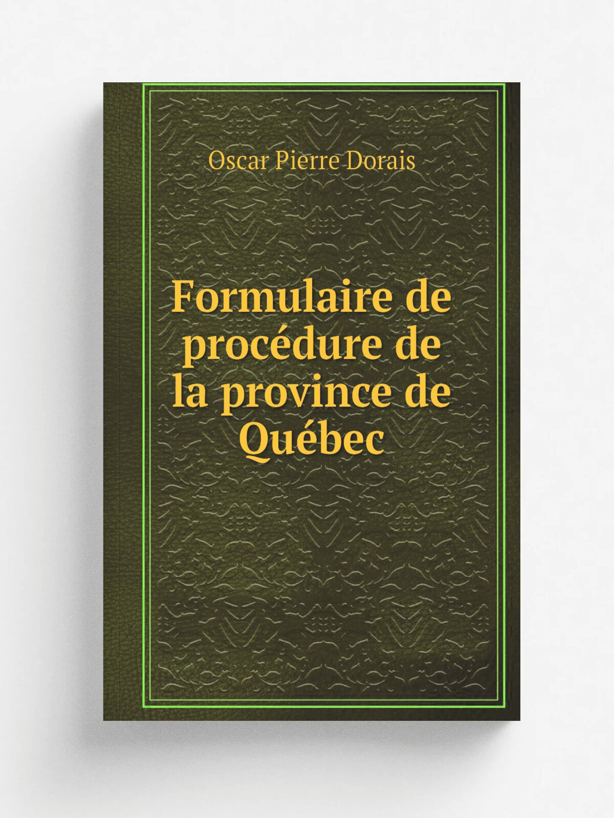 Formulaire de proc.dure de la province de Qu.bec | Oscar Pierre Dorais | 1901 | Montr.al : C. Th.oret | Репринт