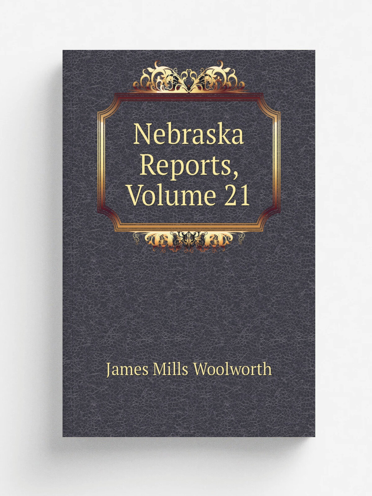 Nebraska Reports, Volume 21 | Woolworth James Mills | Репринт
