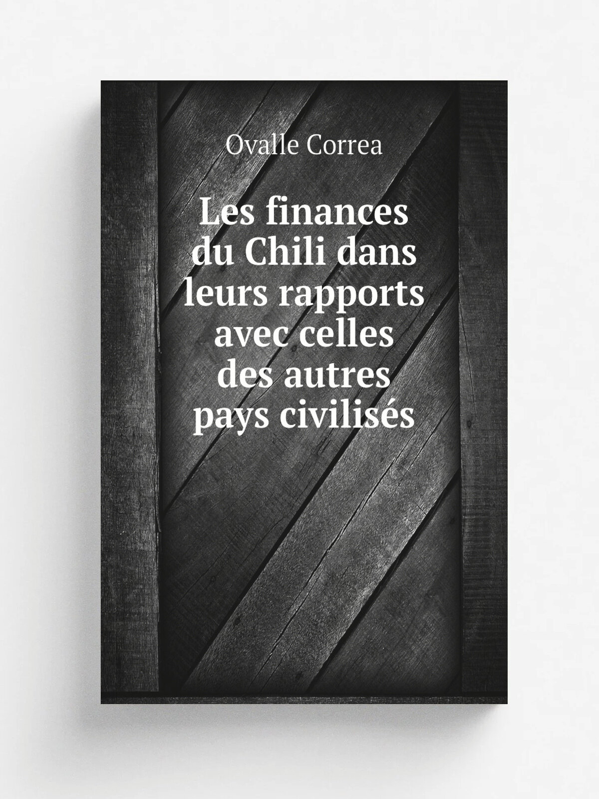 Les finances du Chili dans leurs rapports avec celles des autres pays civilis.s | Ovalle Correa | 1889 | Paris Impr. Lucotte et Cadoux | Репринт