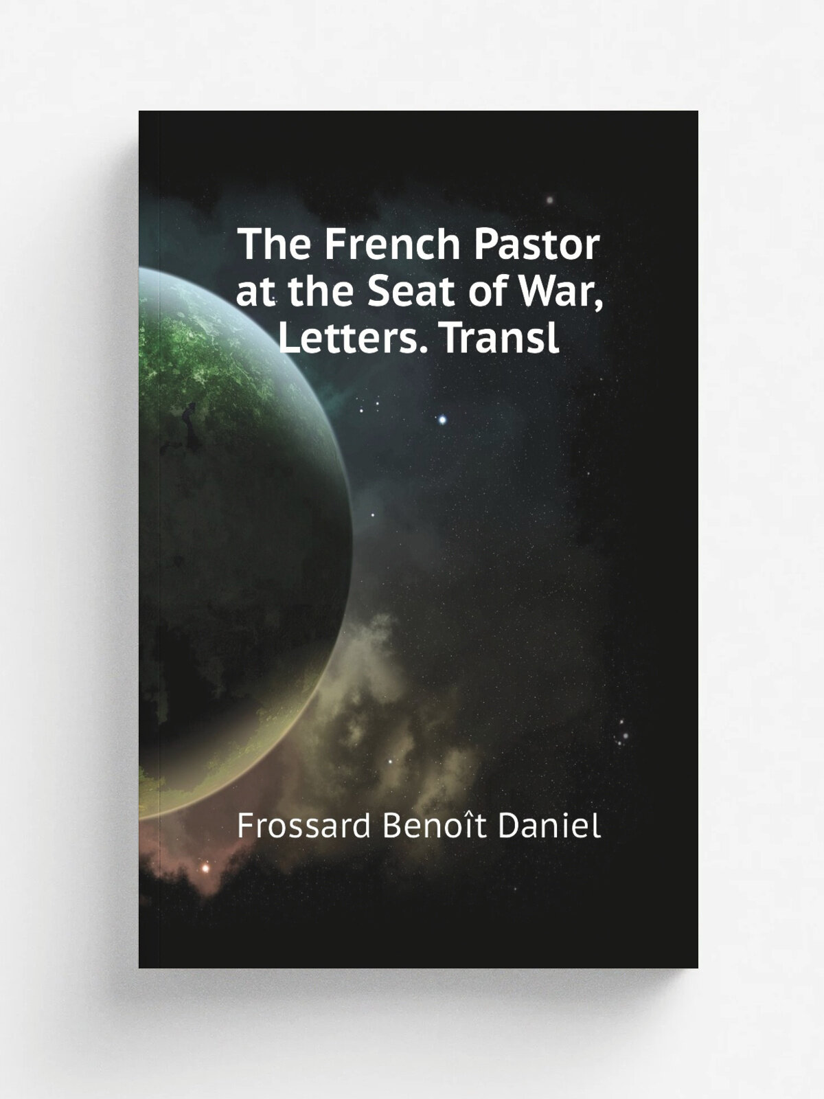 The French Pastor at the Seat of War, Letters. Transl | Frossard Beno.t Daniel | Репринт