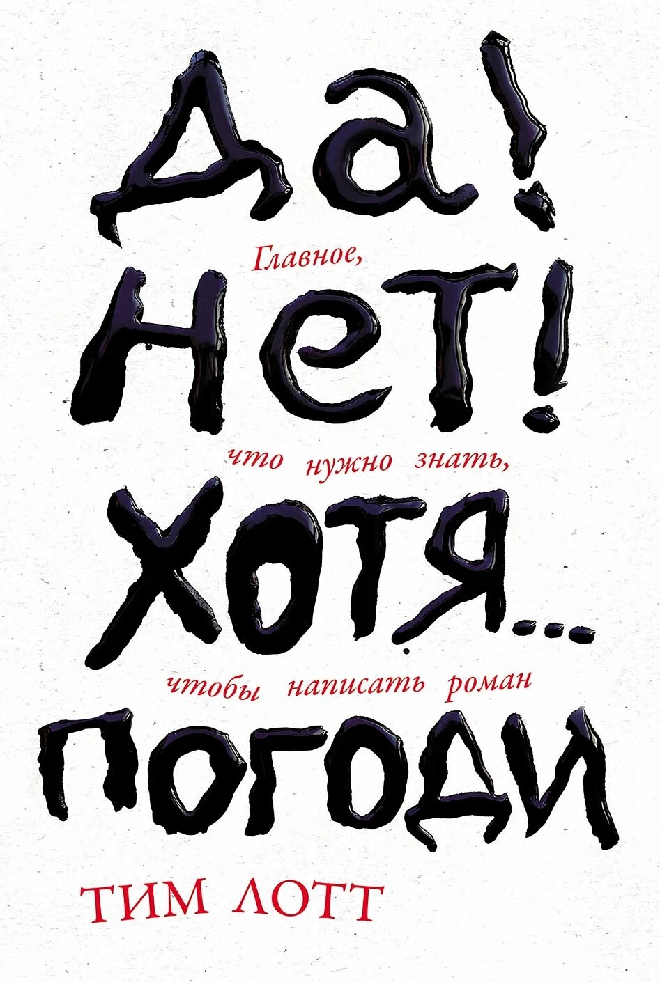 Да! Нет! Хотя. . . Погоди: Главное, что нужно знать, чтобы написать роман