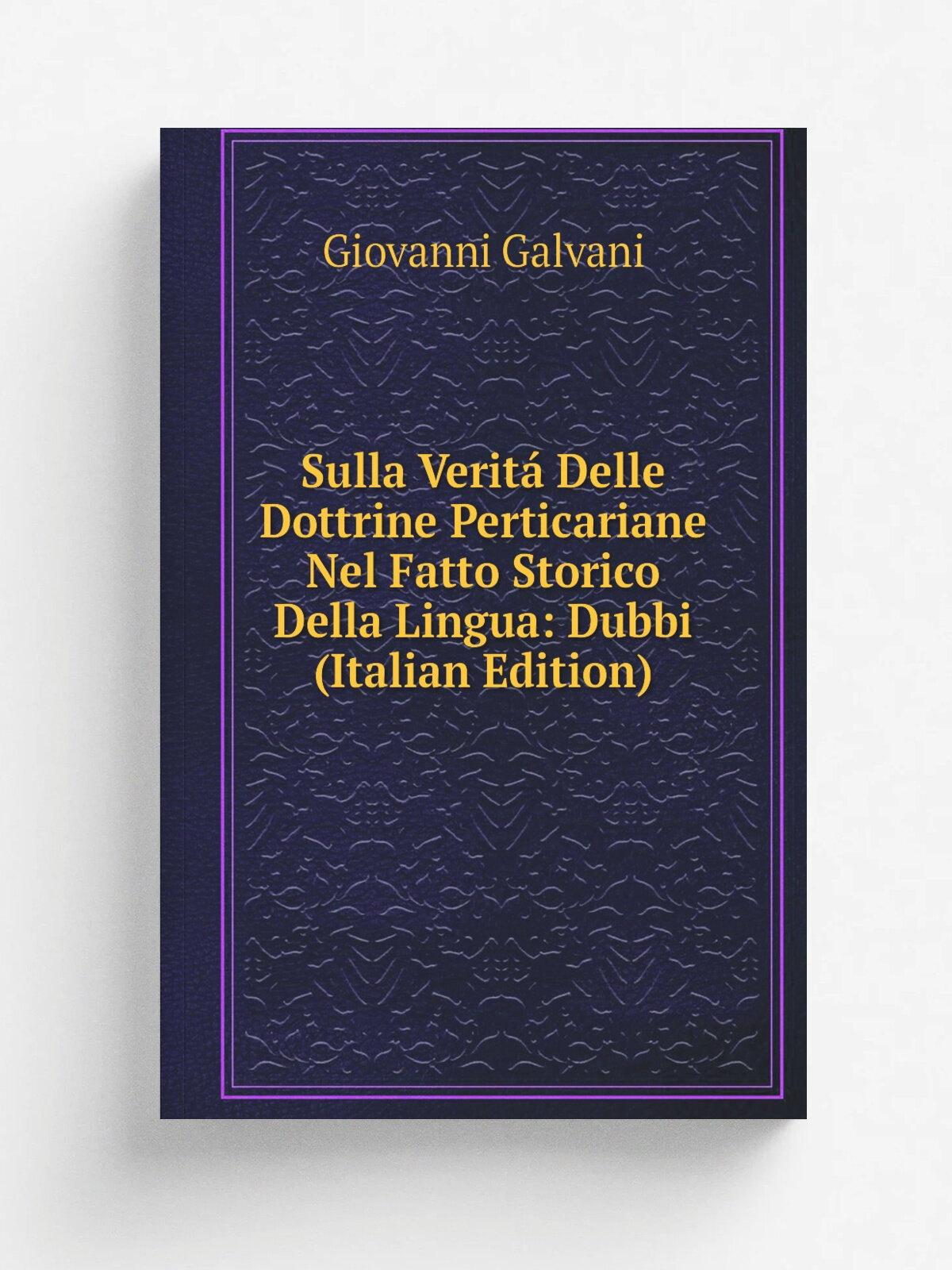 Sulla Verit. Delle Dottrine Perticariane Nel Fatto Storico Della Lingua: Dubbi (Italian Edition) | Giovanni Galvani | Репринт