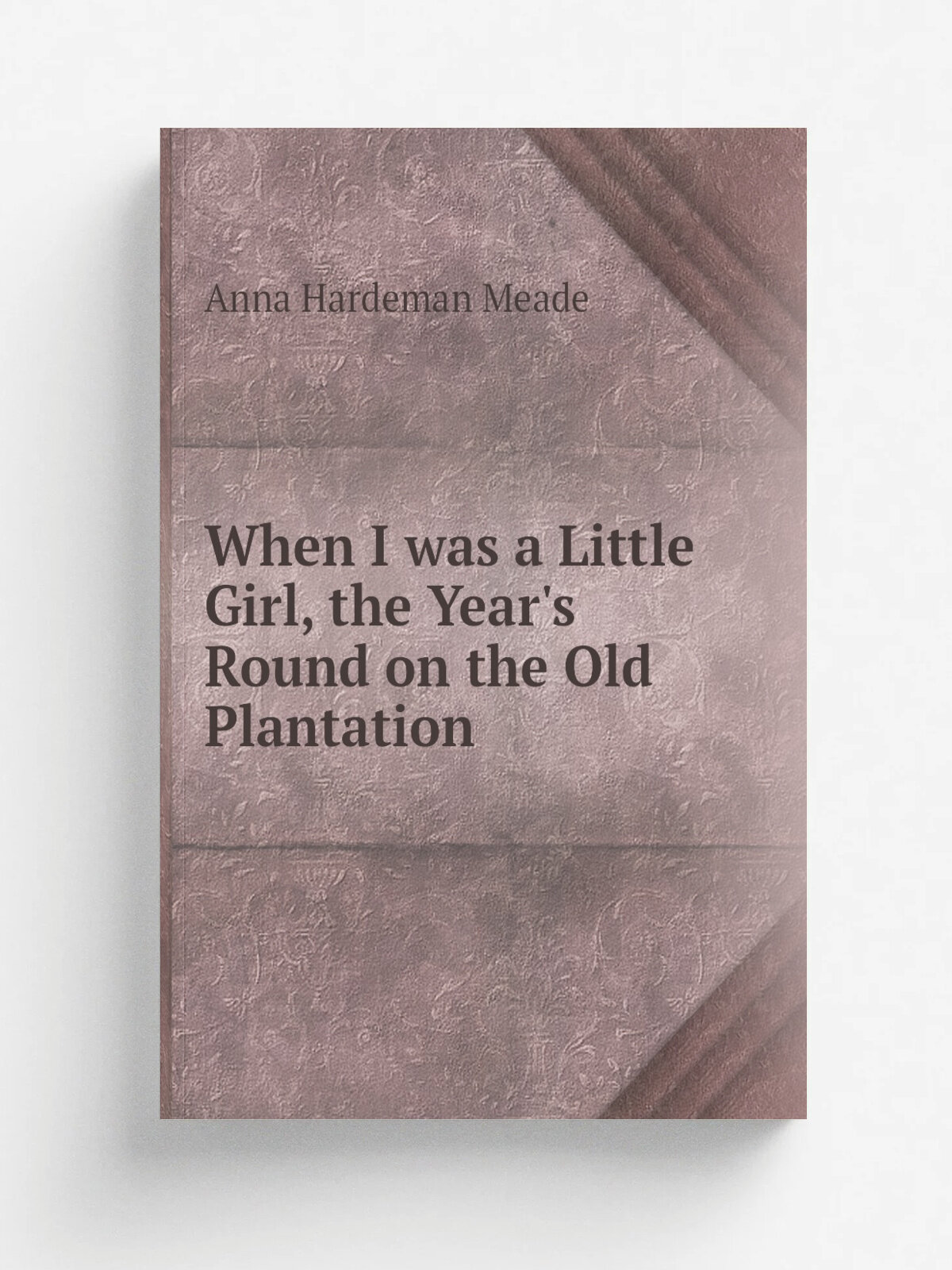 When I was a Little Girl, the Year's Round on the Old Plantation | Anna Hardeman Meade | Репринт