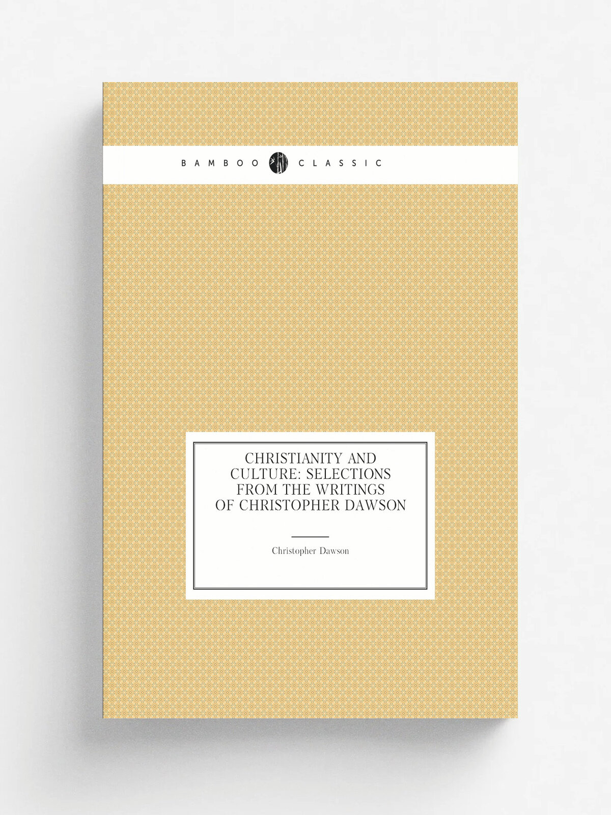 Christianity and Culture: Selections from the Writings of Christopher Dawson