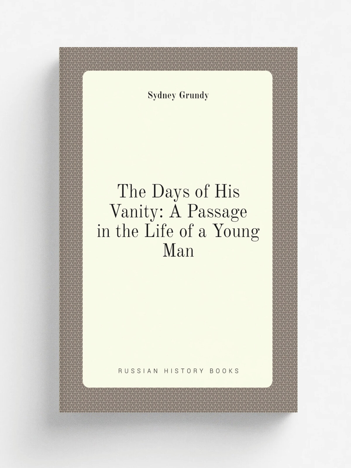 The Days of His Vanity: A Passage in the Life of a Young Man