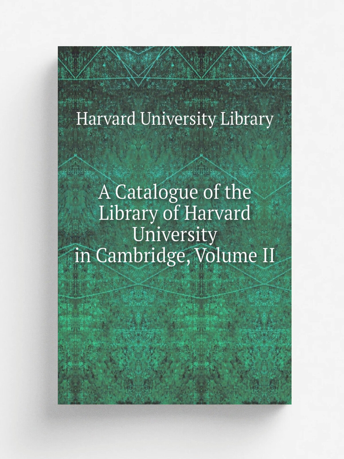 A Catalogue of the Library of Harvard University in Cambridge, Volume Ii | Harvard University Library | Репринт