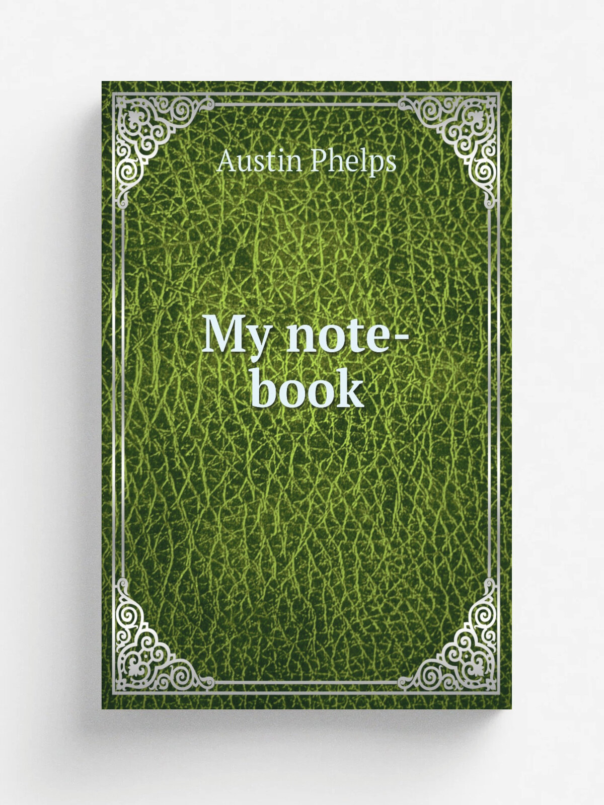 My note-book | Austin Phelps | 1891 | New York : Scribners' | Репринт