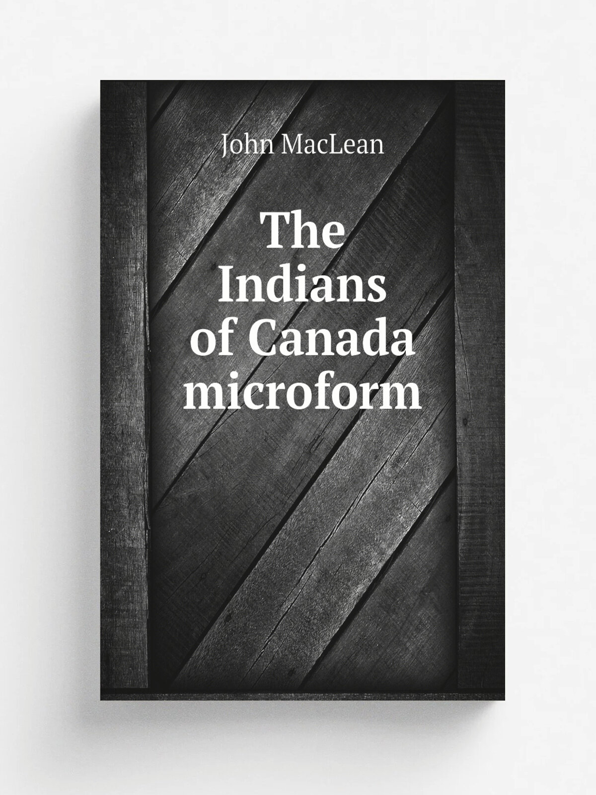 The Indians of Canada microform | John MacLean | 1892 | London : C.H. Kelly | Репринт