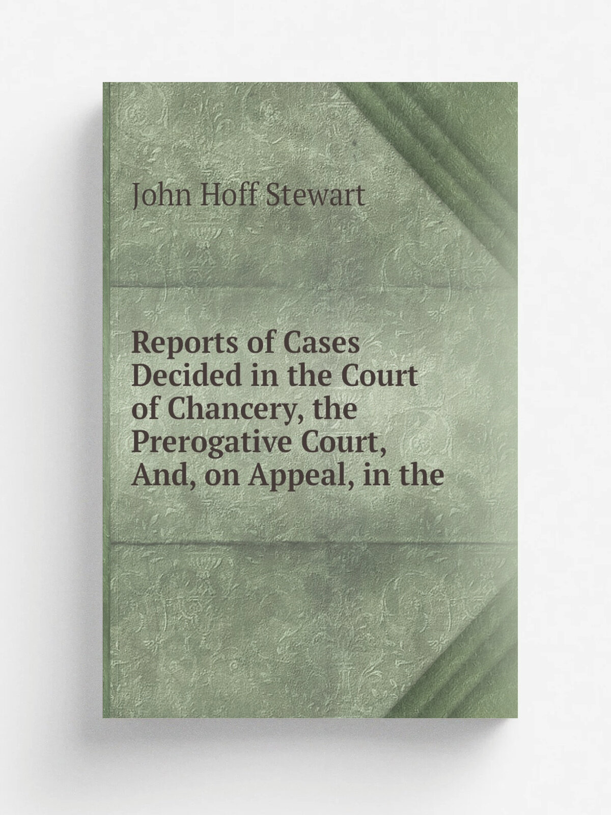 Reports of Cases Decided in the Court of Chancery, the Prerogative Court, And, on Appeal, in the