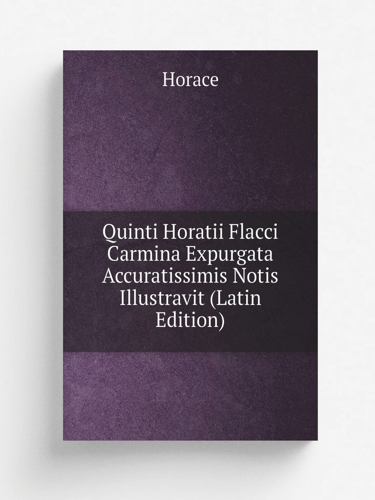 Quinti Horatii Flacci Carmina Expurgata Accuratissimis Notis Illustravit (Latin Edition) | Horace Horace | Репринт