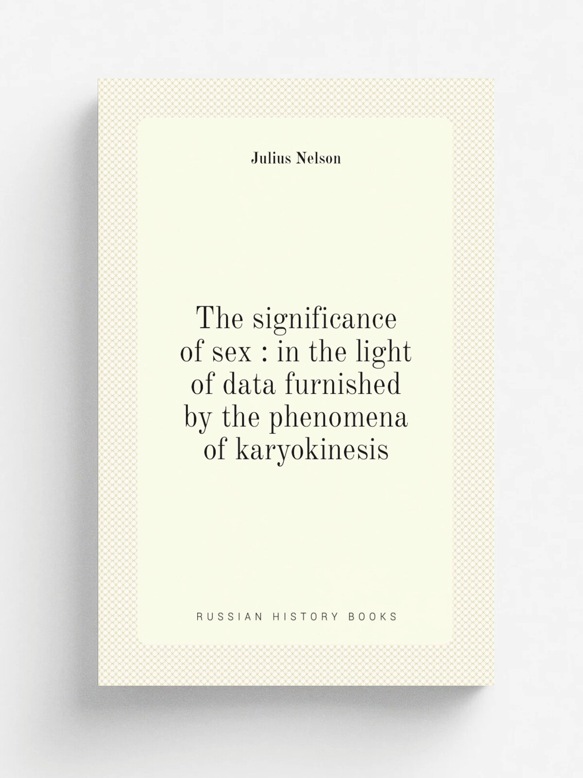 The significance of sex : in the light of data furnished by the phenomena of karyokinesis