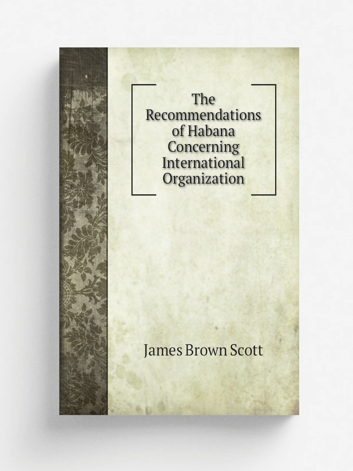 The Recommendations of Habana Concerning International Organization | James Brown Scott | Репринт