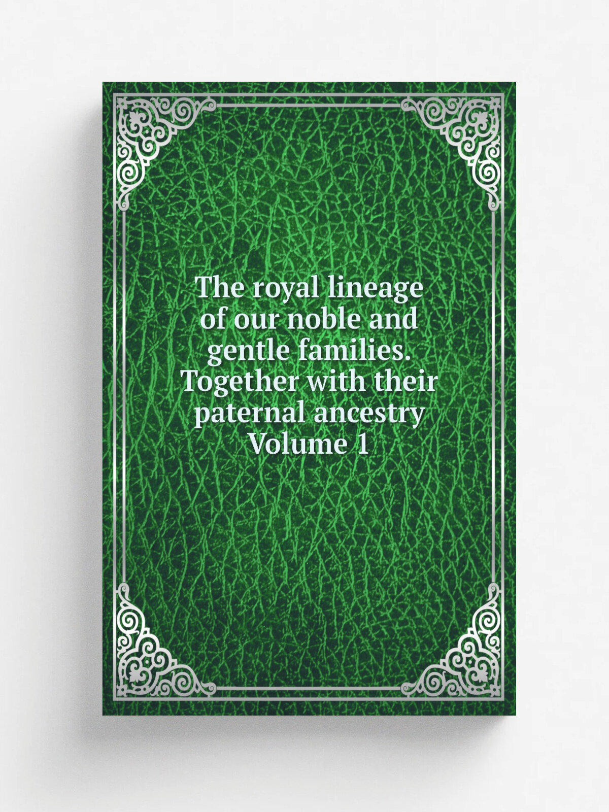 The royal lineage of our noble and gentle families. Together with their paternal ancestry Volume 1 | Репринт