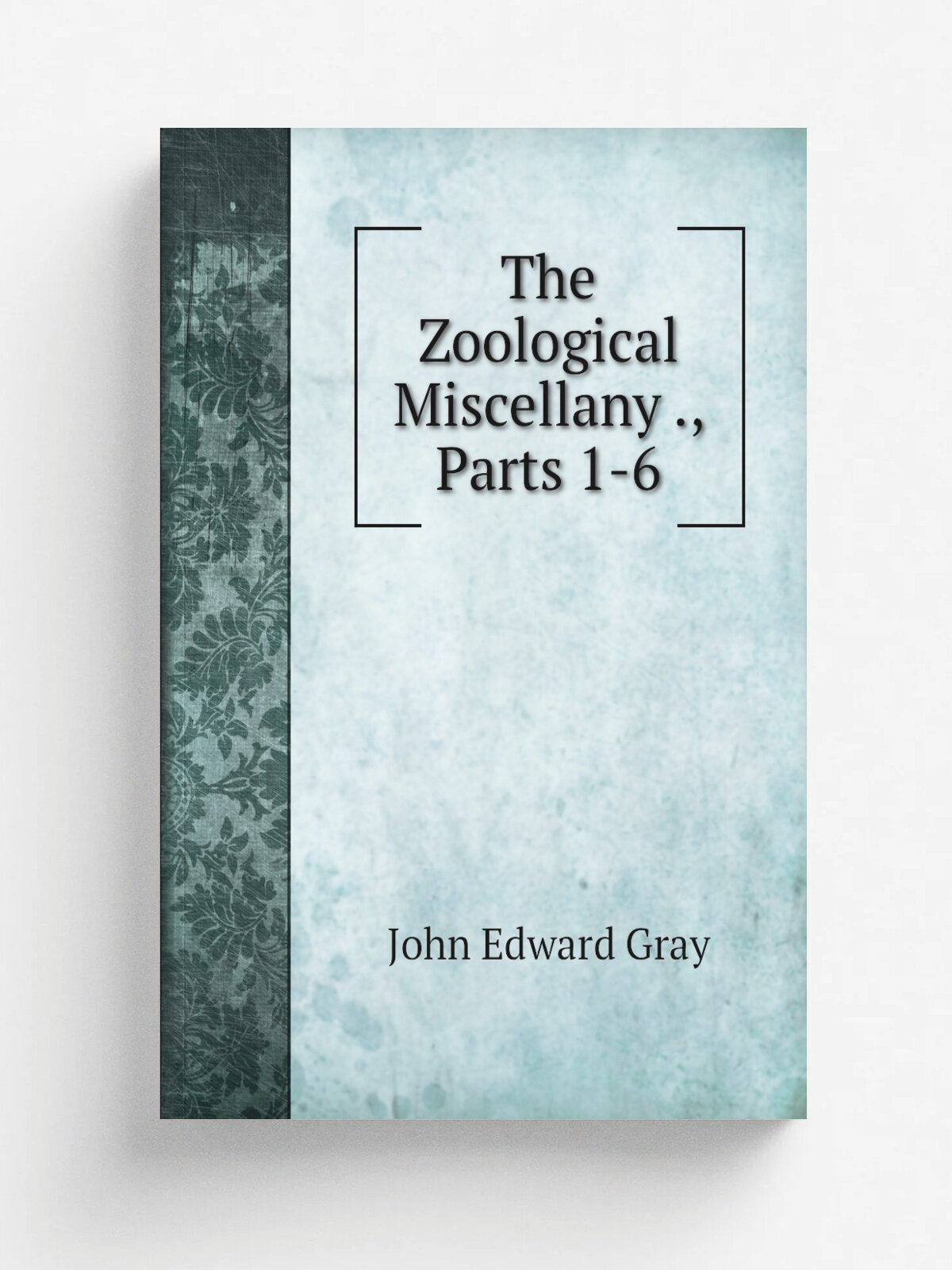 The Zoological Miscellany , Parts 1-6 | John Edward Gray | Репринт