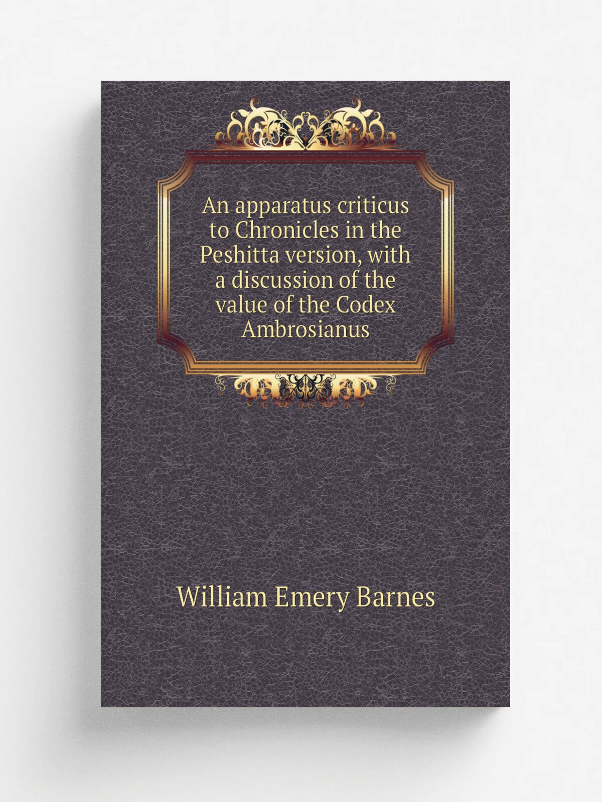 An apparatus criticus to Chronicles in the Peshitta version, with a discussion of the value of the Codex Ambrosianus