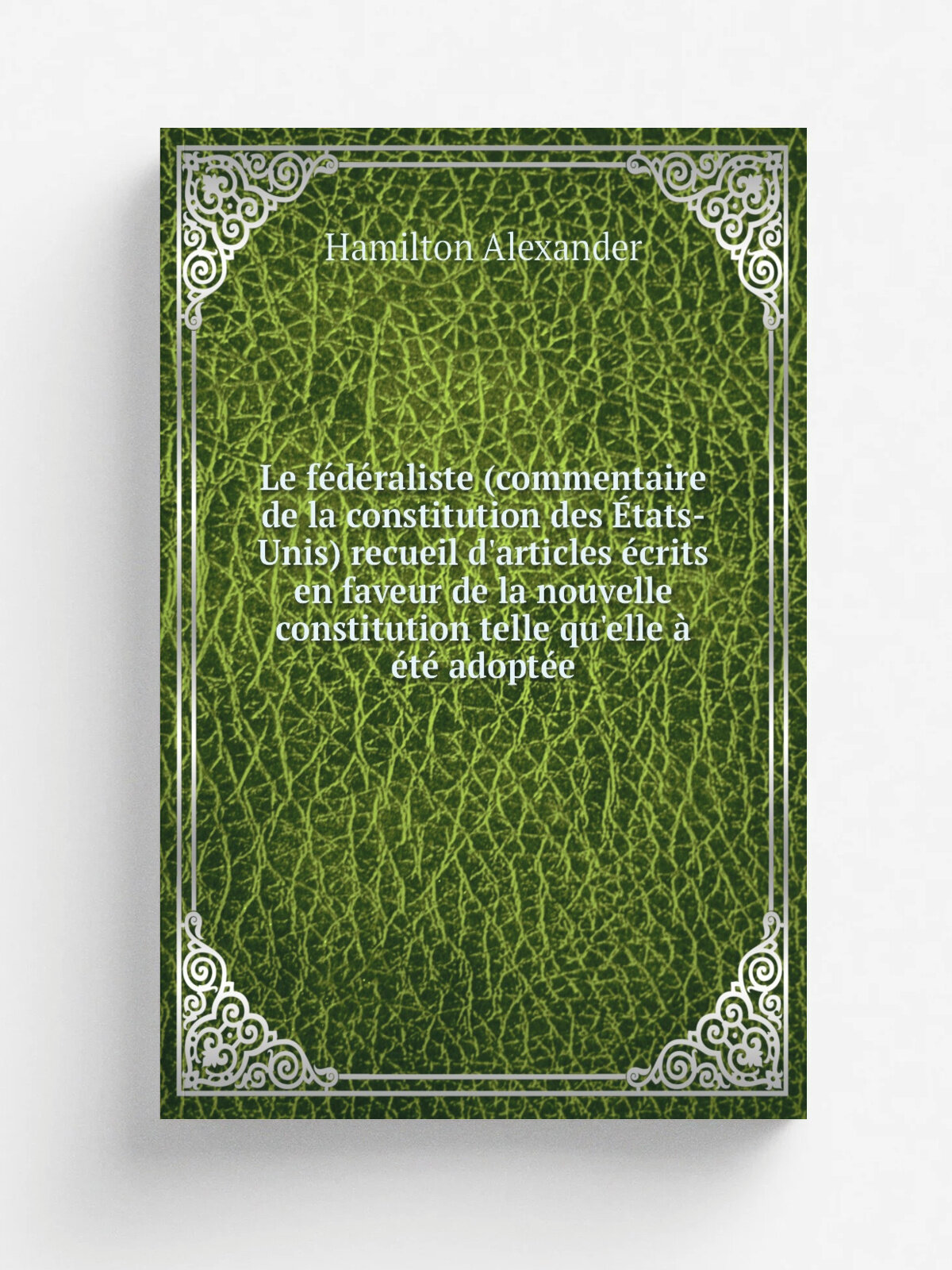 Le f.d.raliste (commentaire de la constitution des . tats-Unis) recueil d'articles . crits en faveur de la nouvelle constitution telle qu'elle . . t. ad…