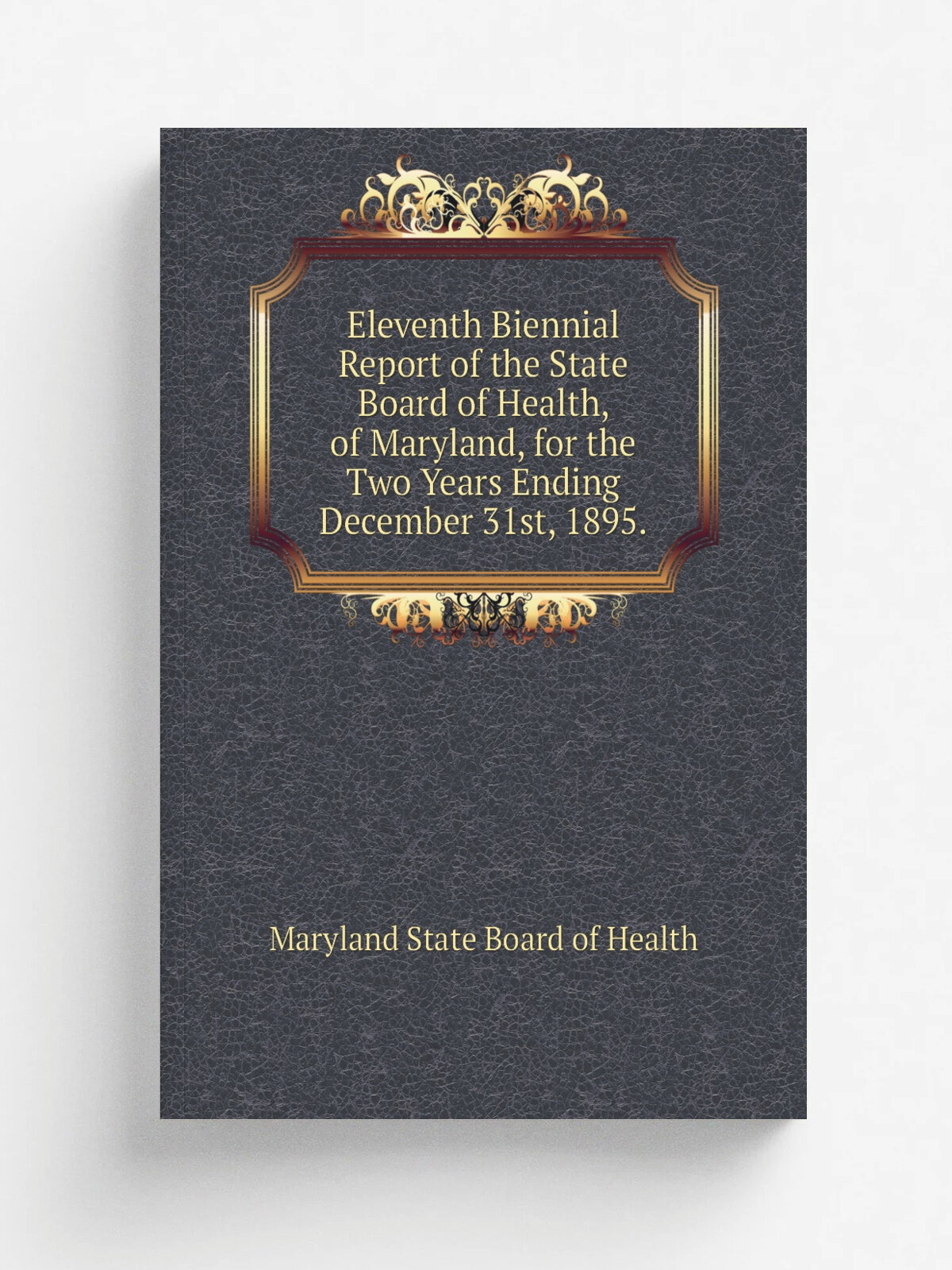 Eleventh Biennial Report of the State Board of Health, of Maryland, for the Two Years Ending December 31st, 1895. | Maryland State Board of Health | …