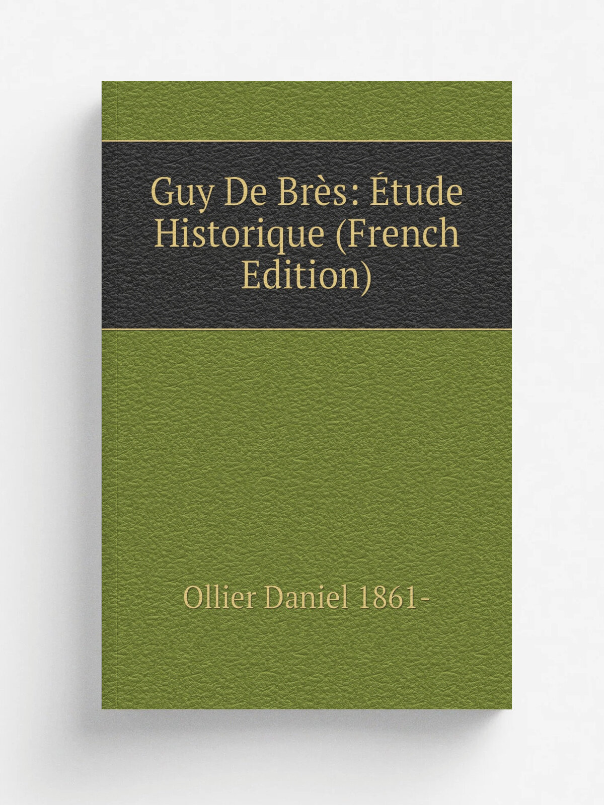 Guy De Br.s: . tude Historique (French Edition) | Ollier Daniel 1861- | Репринт