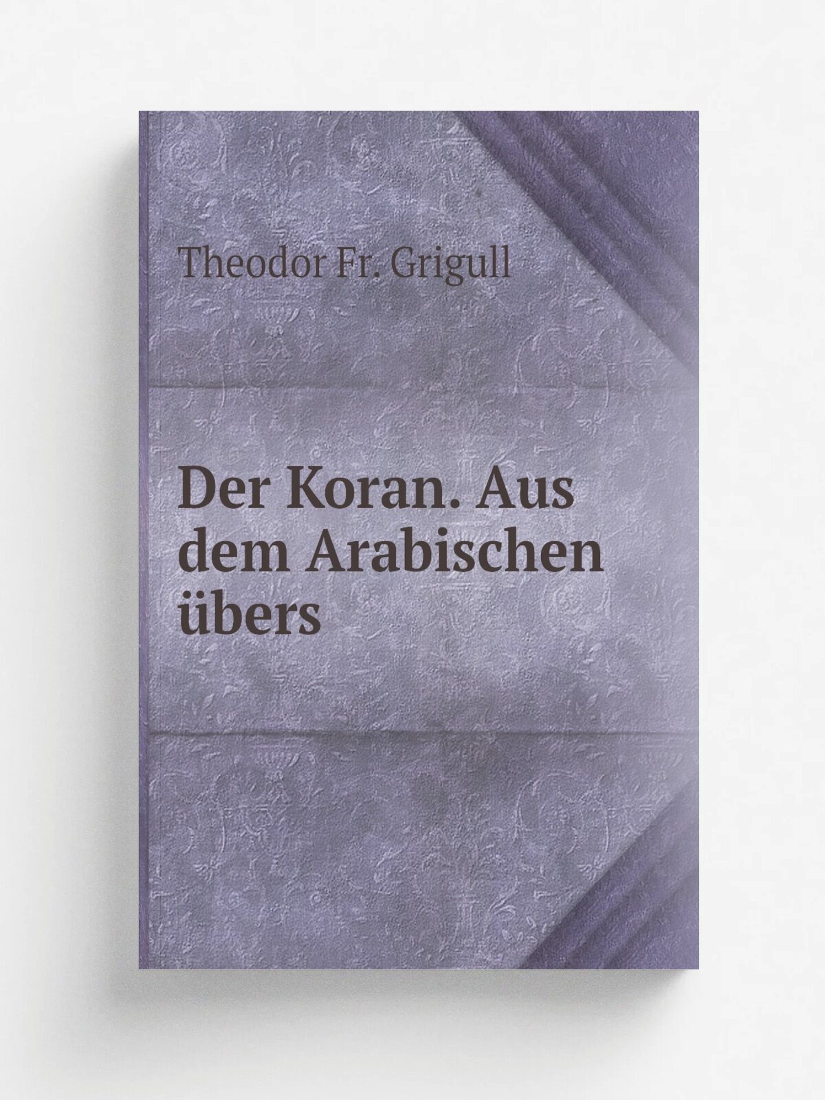 Der Koran. Aus dem Arabischen . bers | Theodor Fr. Grigull | 1900 | Halle O. Hendel | Репринт
