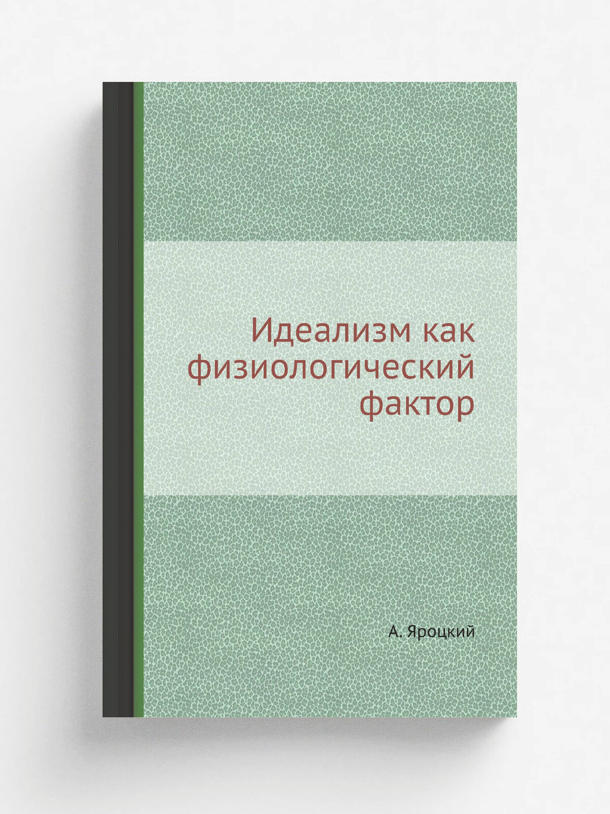 Идеализм как физиологический фактор | А. Яроцкий | 1908 | Репринт
