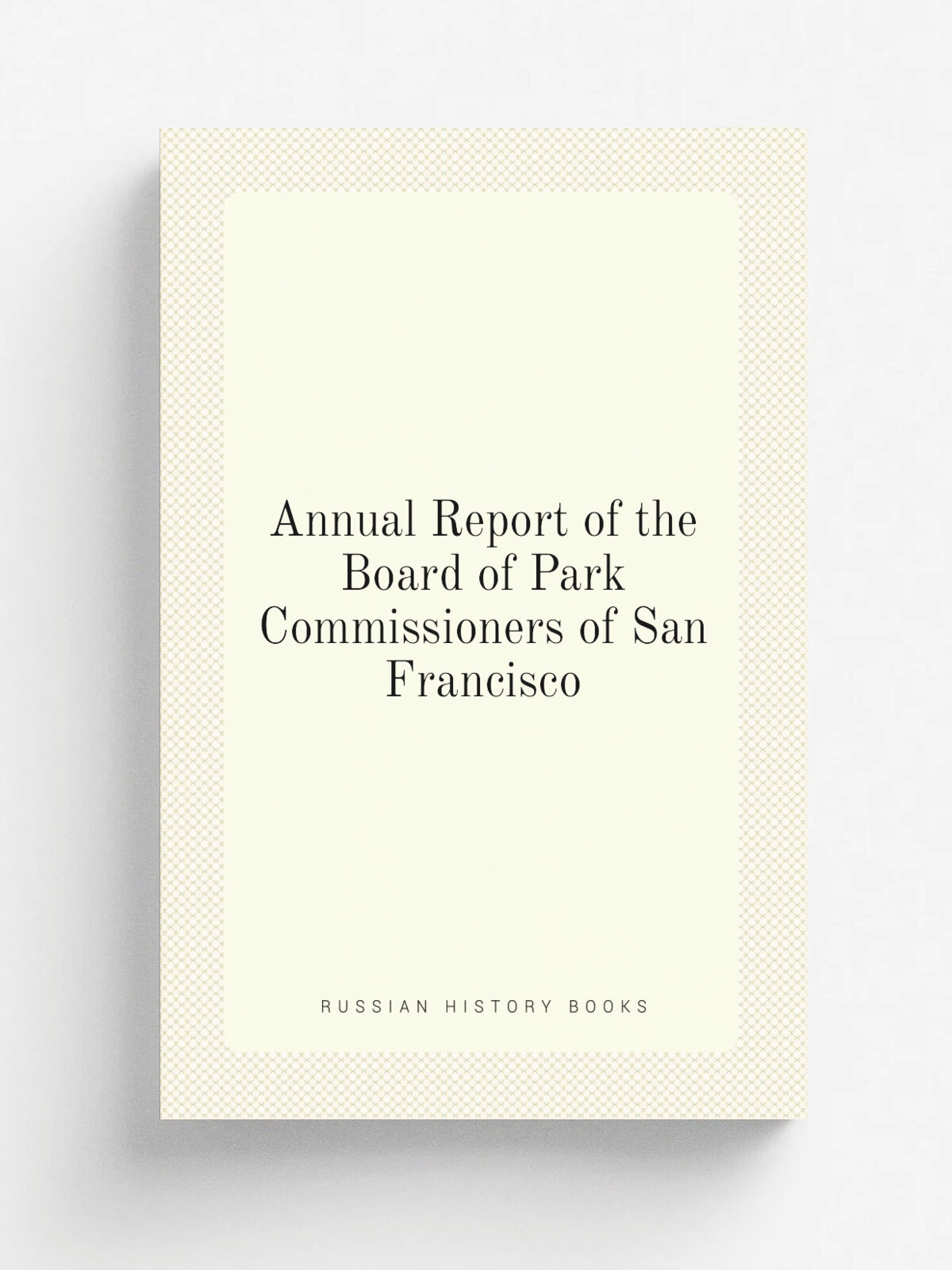 Annual Report of the Board of Park Commissioners of San Francisco