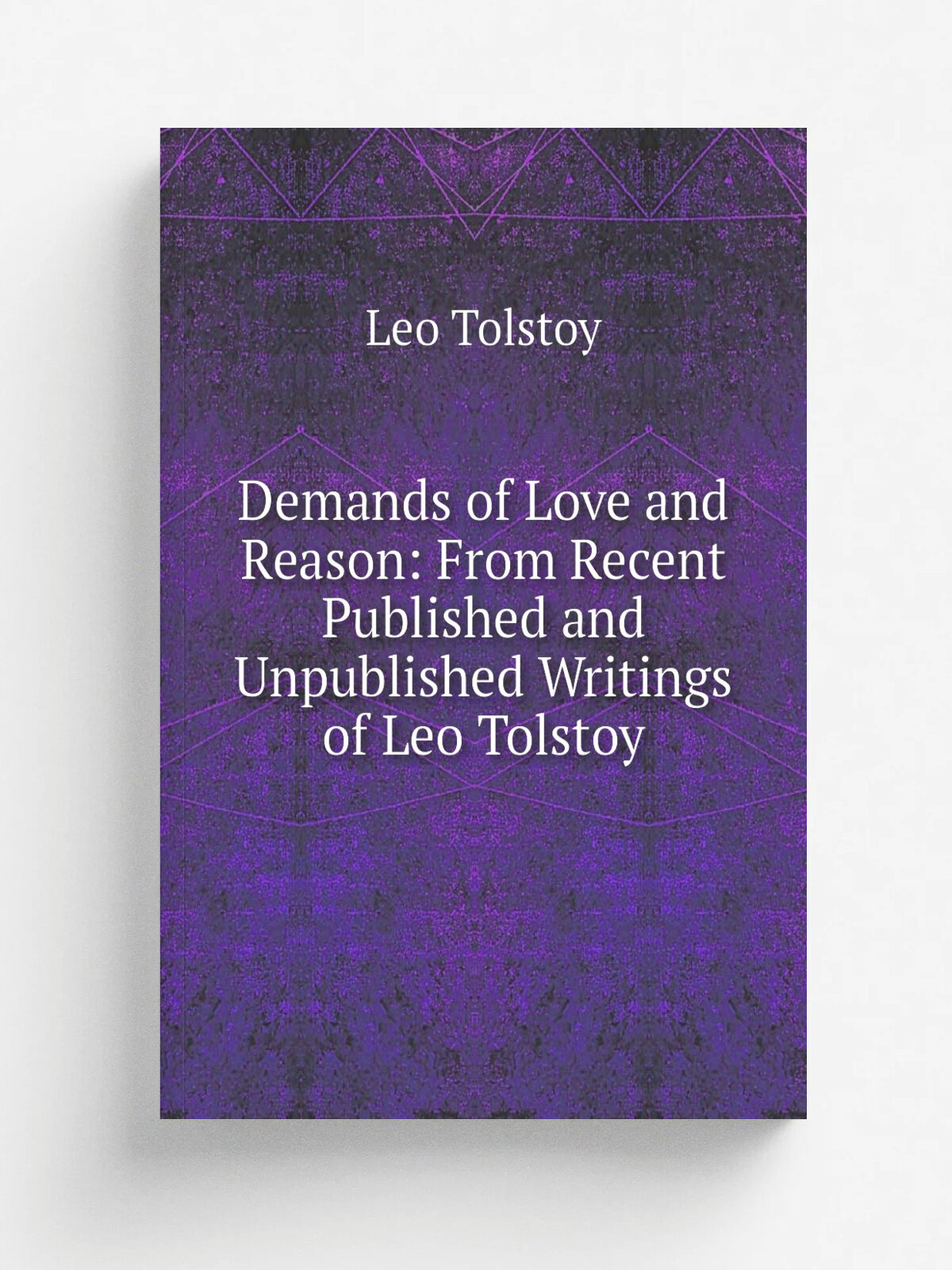 Demands of Love and Reason: From Recent Published and Unpublished Writings of Leo Tolstoy | Лев Николаевич Толстой | 1902 | Free Age Press | Репринт