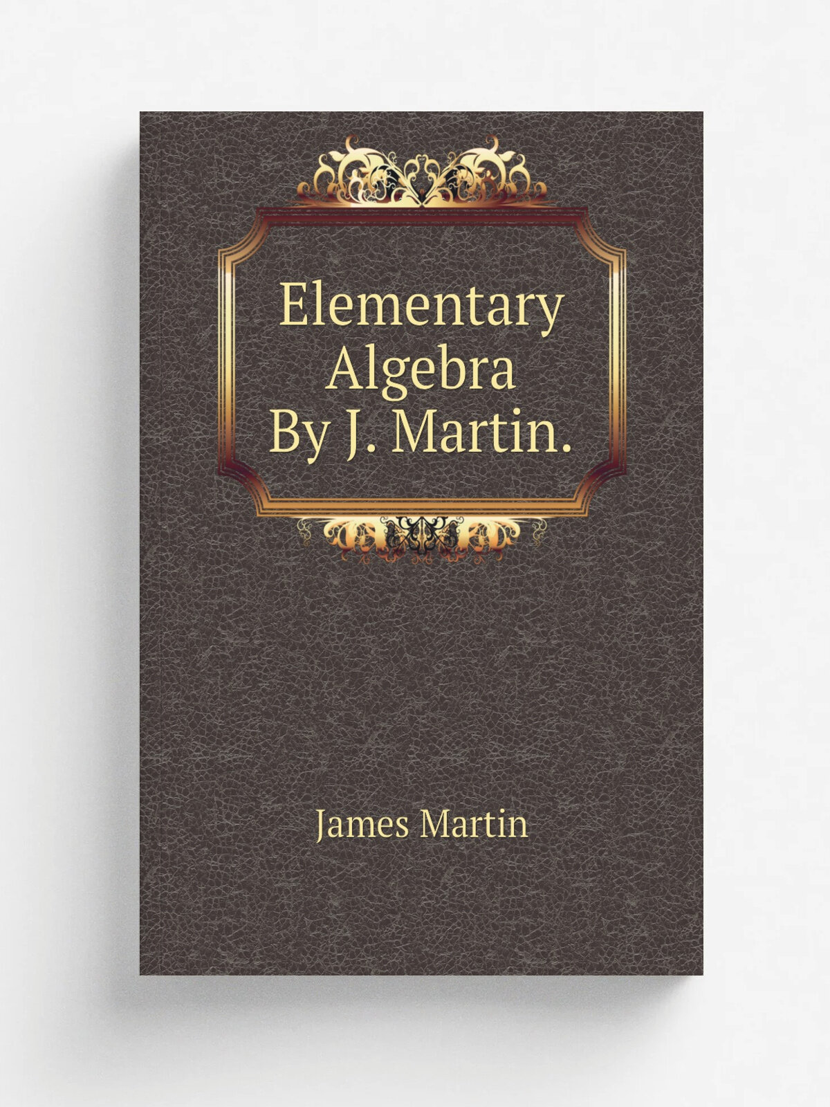 Elementary Algebra By J. Martin. | James Martin | Репринт