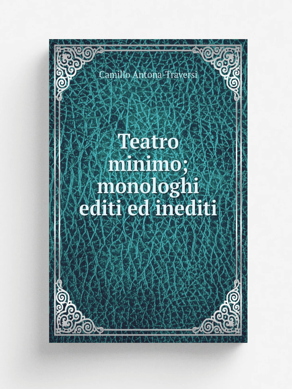 Teatro minimo; monologhi editi ed inediti | Camillo Antona-Traversi | 1901 | Genova A. Donath | Репринт